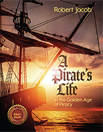 A Pirate's Life in the Golden Age of Piracy by Robert Jacob