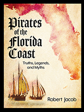Pirates of the Florida Coast: Truths, Legends, and Myths by Robert Jacob